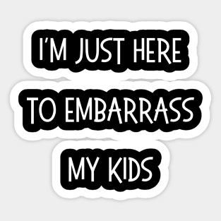 I'm Just Here To Embarrass My Kids Sticker